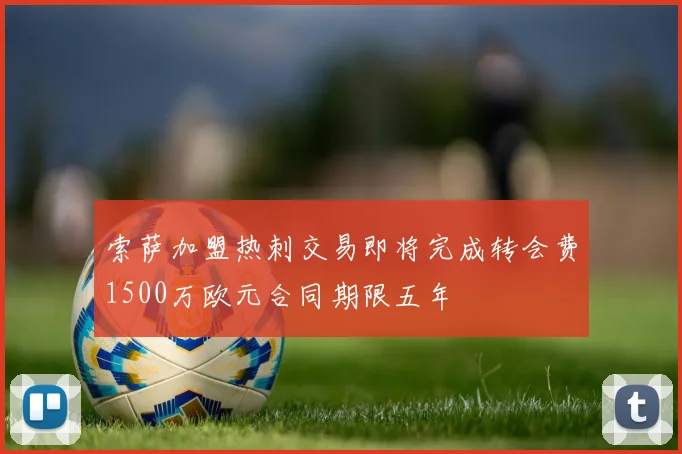 索萨加盟热刺交易即将完成转会费1500万欧元合同期限五年