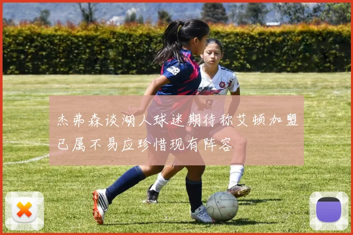 杰弗森谈湖人球迷期待称艾顿加盟已属不易应珍惜现有阵容