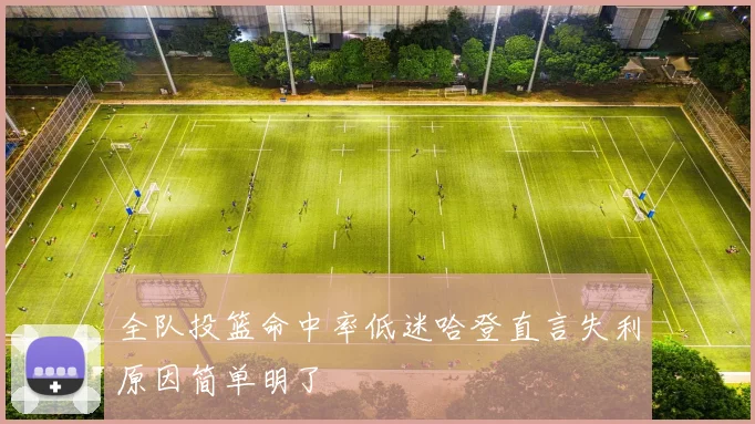 全队投篮命中率低迷哈登直言失利原因简单明了