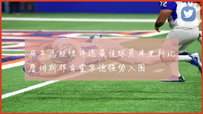 历年总经理评选最佳球员库里科比詹姆斯邓肯霍华德强势入围